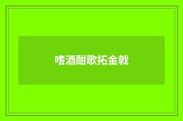 嗜酒酣歌拓金戟
