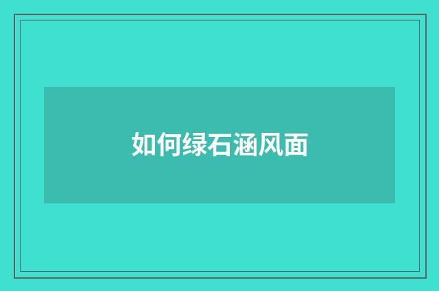 如何绿石涵风面