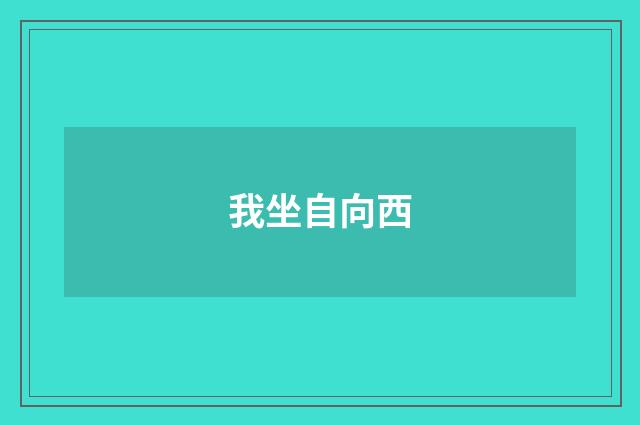 我坐自向西