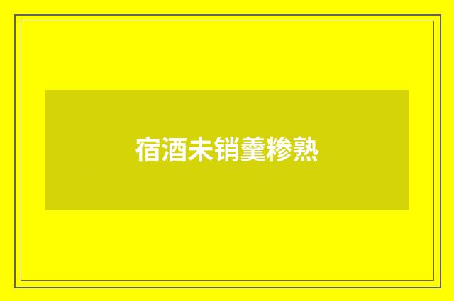宿酒未销羹糁熟