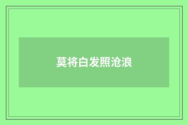 莫将白发照沧浪