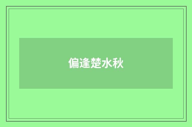偏逢楚水秋