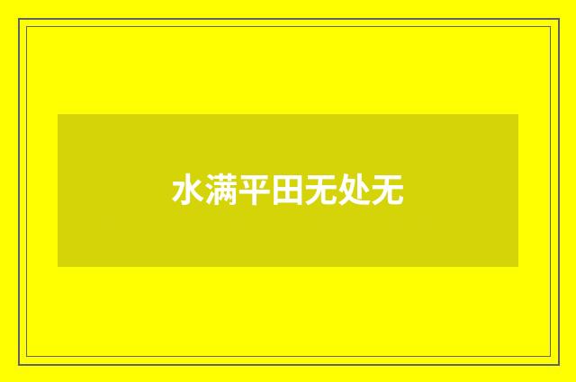 水满平田无处无