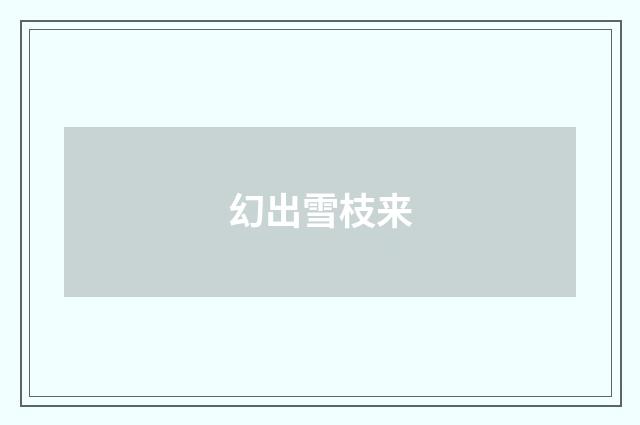 幻出雪枝来