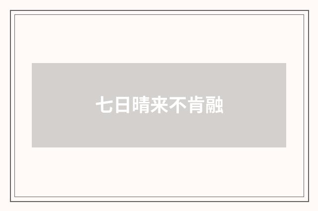 七日晴来不肯融