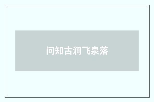 问知古涧飞泉落