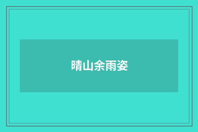晴山余雨姿