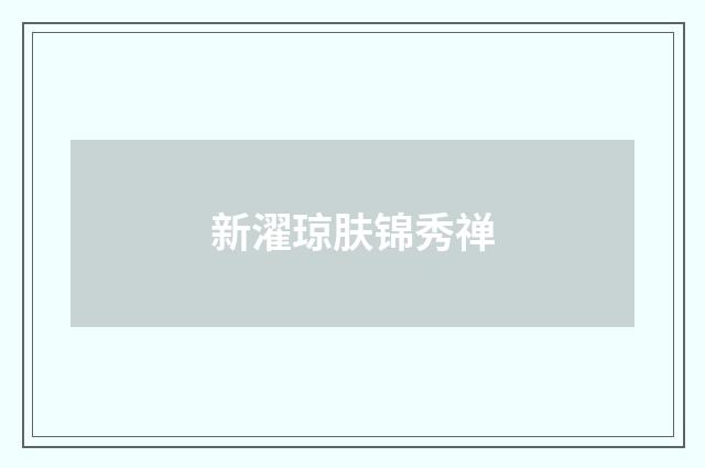 新濯琼肤锦秀禅