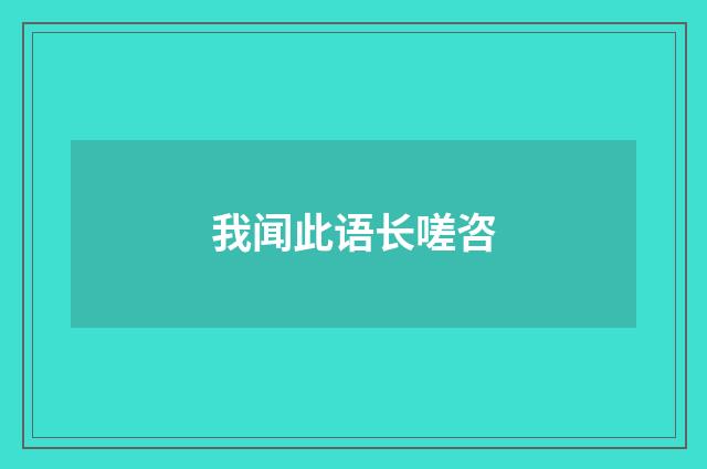 我闻此语长嗟咨