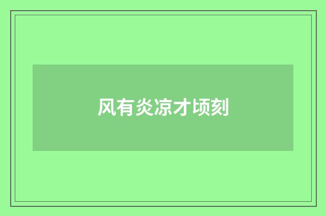 风有炎凉才顷刻