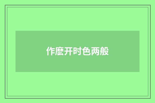 作麽开时色两般
