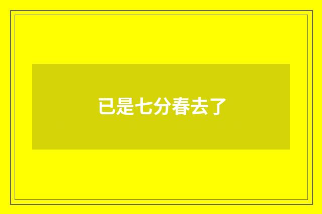 已是七分春去了