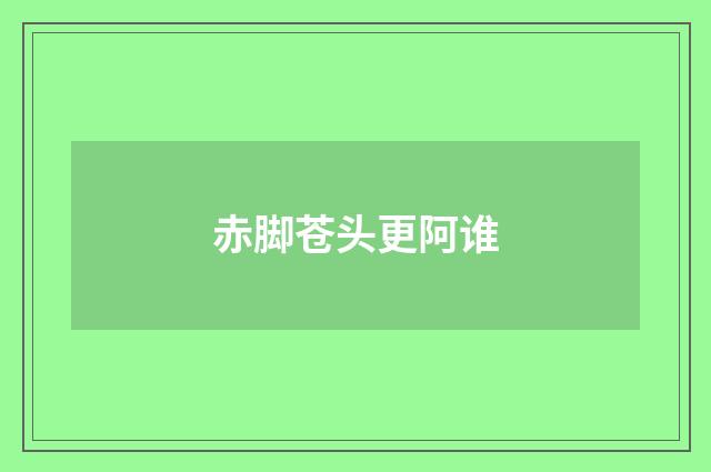 赤脚苍头更阿谁