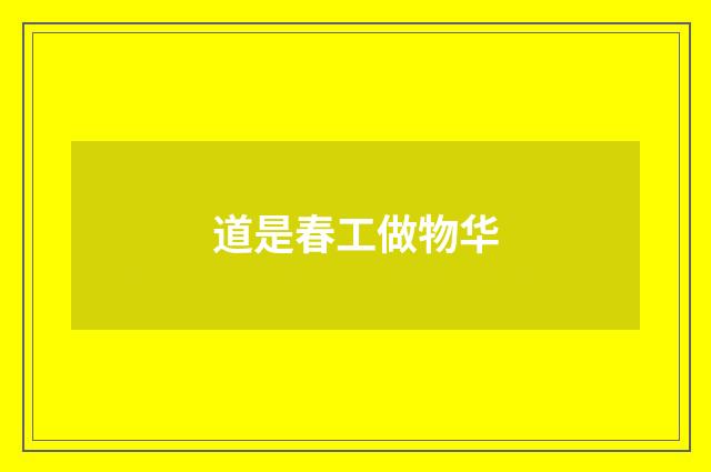 道是春工做物华