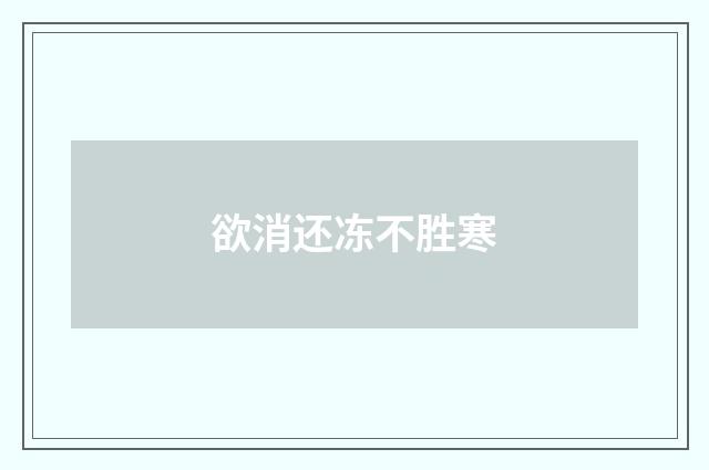 欲消还冻不胜寒
