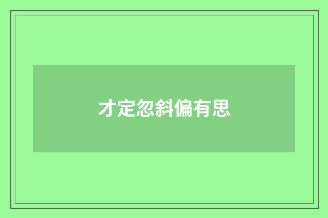 才定忽斜偏有思