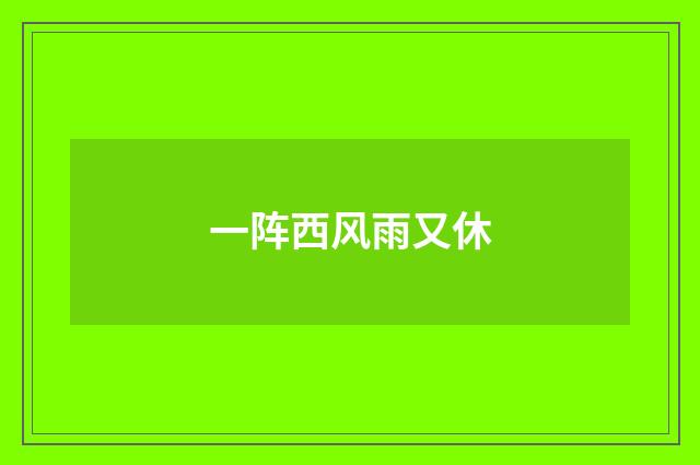一阵西风雨又休