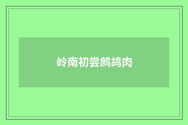 岭南初尝鹧鸪肉