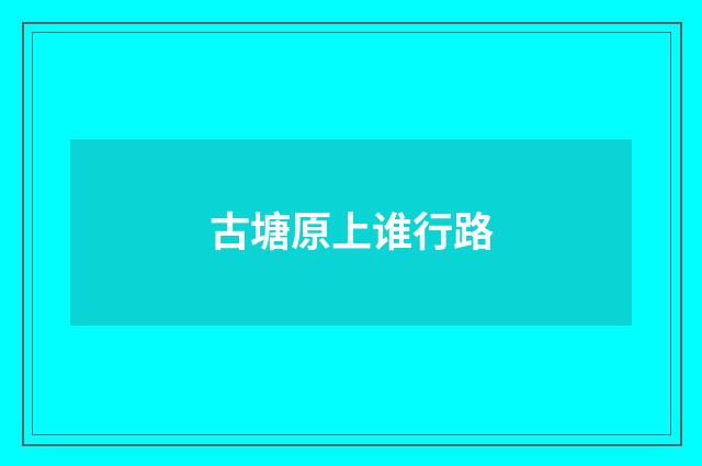 古塘原上谁行路