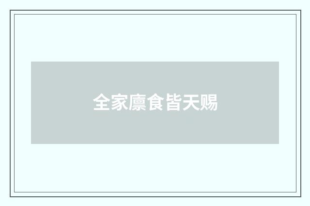 全家廪食皆天赐
