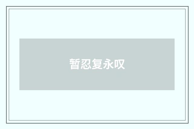 暂忍复永叹