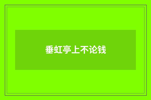 垂虹亭上不论钱