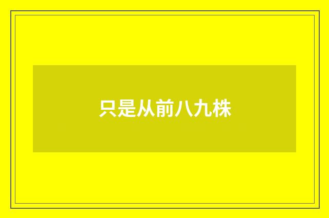 只是从前八九株