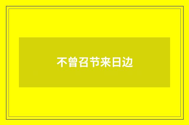 不曾召节来日边
