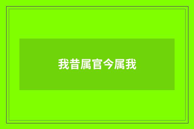 我昔属官今属我