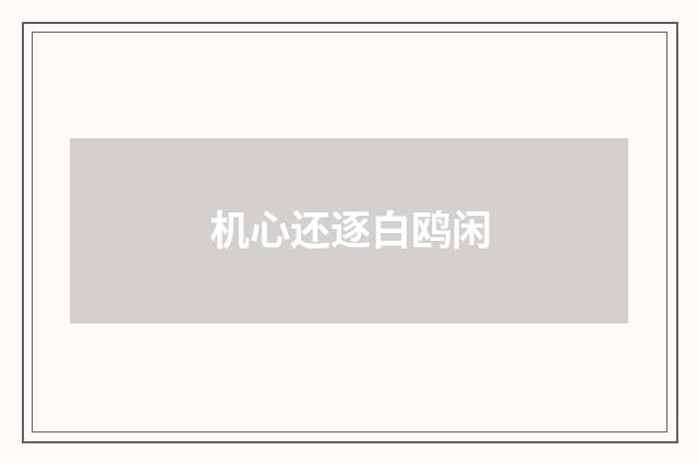 机心还逐白鸥闲