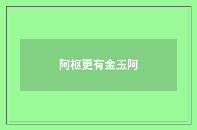 阿枢更有金玉阿