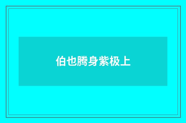 伯也腾身紫极上
