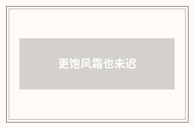 更饱风霜也未迟