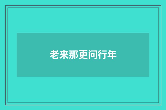 老来那更问行年