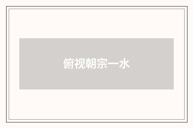 俯视朝宗一水