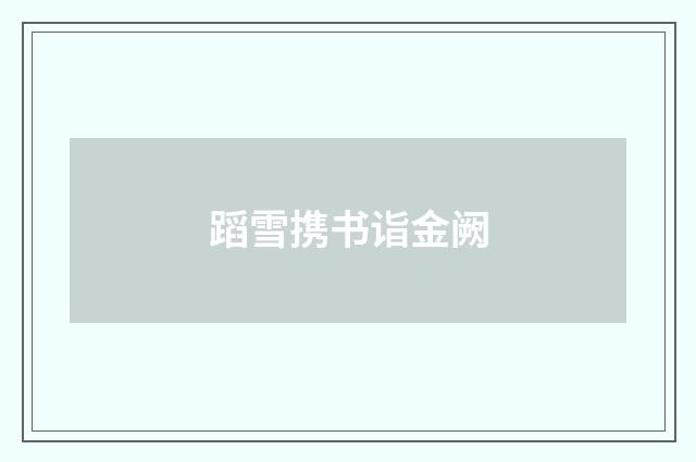 蹈雪携书诣金阙