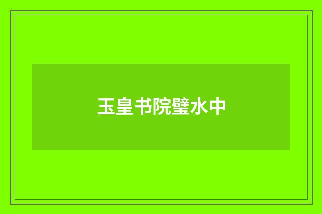 玉皇书院璧水中