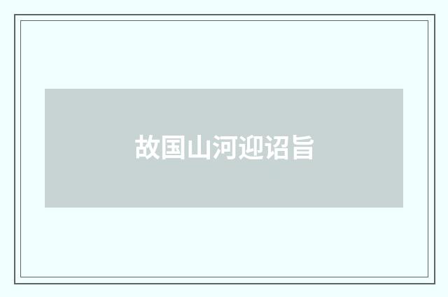 故国山河迎诏旨