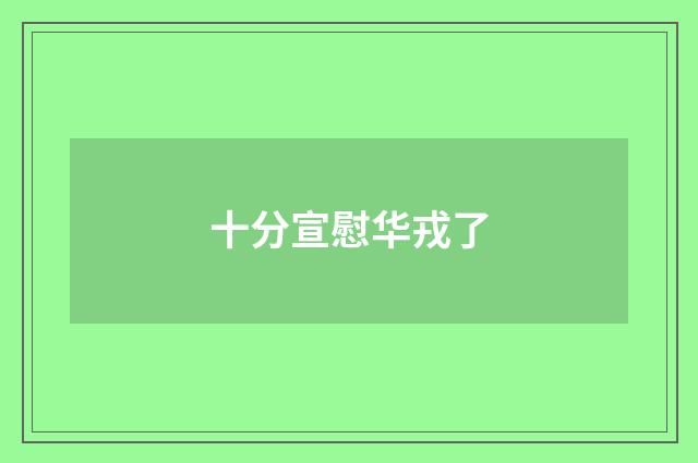 十分宣慰华戎了