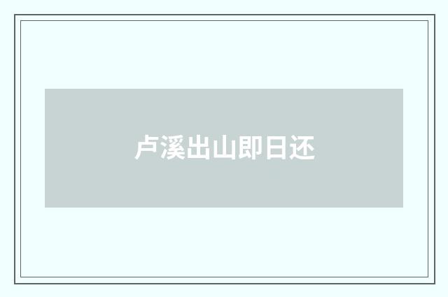 卢溪出山即日还