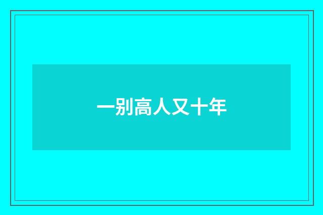 一别高人又十年
