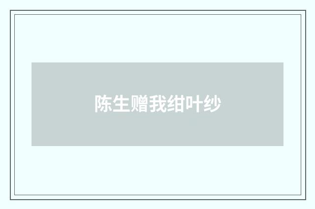 陈生赠我绀叶纱