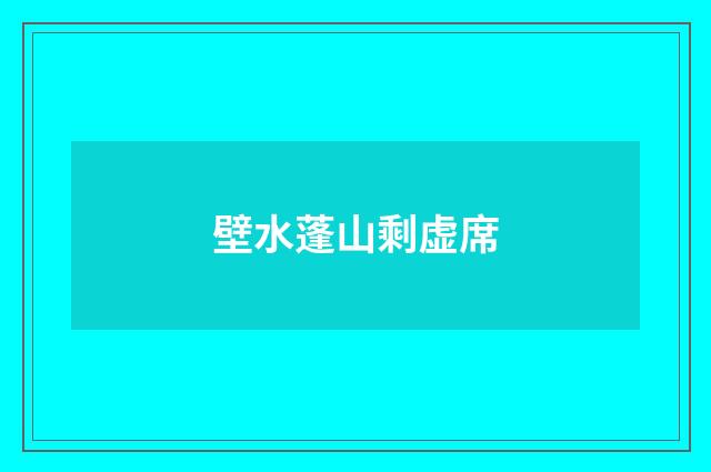 壁水蓬山剩虚席