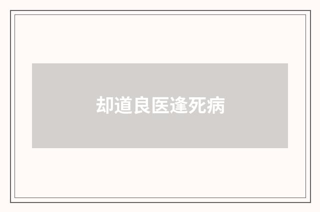 却道良医逢死病