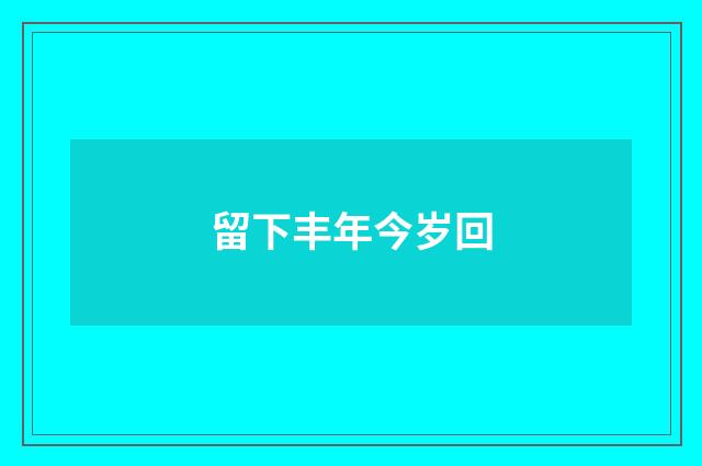 留下丰年今岁回