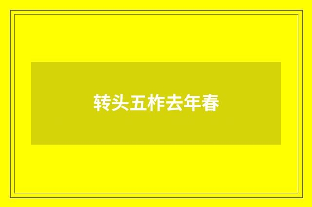 转头五柞去年春