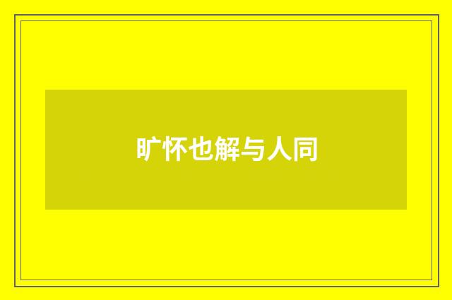 旷怀也解与人同