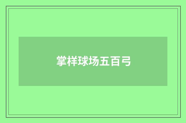 掌样球场五百弓