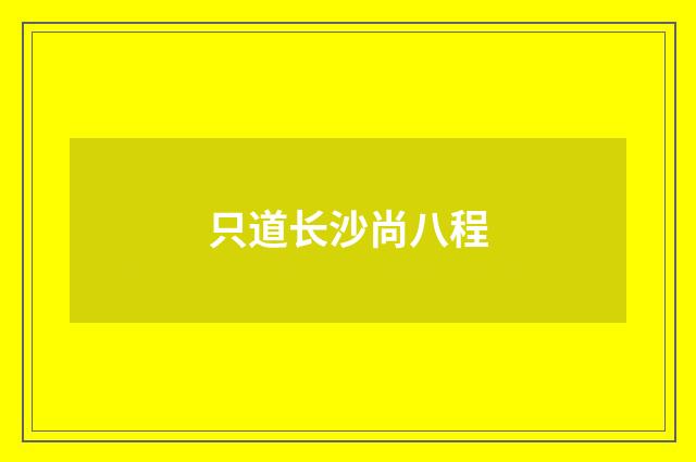 只道长沙尚八程