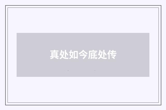 真处如今底处传